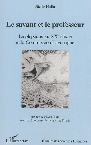 Le savant et le professeur : la physique au XXe siècle et la commission Lagarrigue - Nicole Hulin