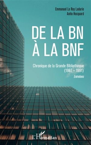 De la BN à la BnF : chronique de la Grande Bibliothèque (1987-1991) : entretiens - Emmanuel Le Roy Ladurie