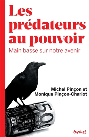Les prédateurs au pouvoir : main basse sur notre avenir - Monique Pinçon-Charlot