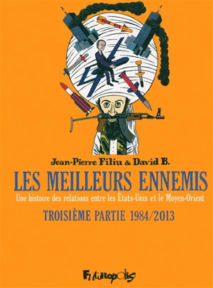 Les meilleurs ennemis : une histoire des relations entre les Etats-Unis et le Moyen-Orient. Vol. 3. 1984-2013 - Jean-Pierre Filiu