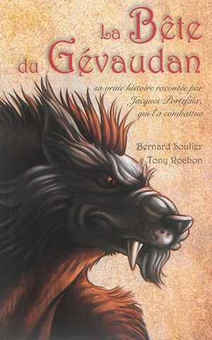 La bête du Gévaudan : sa vraie histoire racontée par Jacques Portefaix, qui l'a combattue - Bernard Soulier