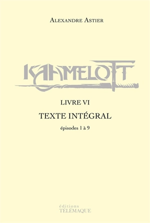 Kaamelott : texte intégral. Livre VI : épisodes 1 à 9 - Alexandre Astier