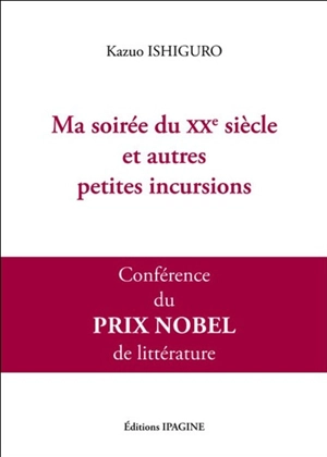 Ma soirée du XXe siècle et autres petites incursions : conférence du prix Nobel de littérature 2017 - Kazuo Ishiguro