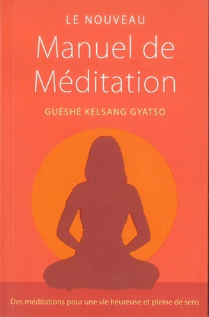 Le nouveau manuel de méditation : des méditations pour une vie heureuse et pleine de sens - Kelsang Gyatso