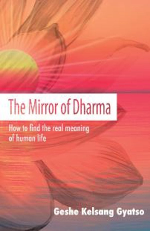 Le miroir du dharma : comment trouver le véritable sens de la vie humaine - Kelsang Gyatso