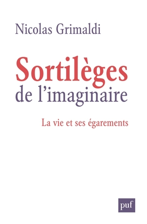 Sortilèges de l'imaginaire : la vie et ses égarements - Nicolas Grimaldi