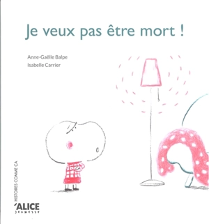 Je veux pas être mort ! - Anne-Gaëlle Balpe