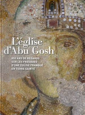 L'église d'Abu Gosh : 850 ans de regards sur les fresques d'une église franque en Terre sainte