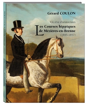 Les courses hippiques de Mézières-en-Brenne (1845-1857) : un rêve d'aristocrates - Gérard Coulon