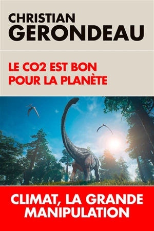 Le CO2 est bon pour la planète : climat, la grande manipulation - Christian Gerondeau