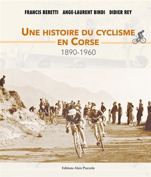 Une histoire du cyclisme en Corse : 1890-1960 - Francis Beretti