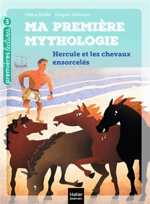 Ma première mythologie. Vol. 3. Hercule et les chevaux ensorcelés - Hélène Kérillis