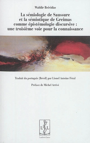 La sémiologie de Saussure et la sémiotique de Greimas comme épistémologie discursive : une troisième voie pour la connaissance - Waldir Beividas