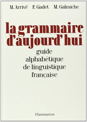 La grammaire d'aujourd'hui : guide alphabétique de linguistique française - Michel Arrivé