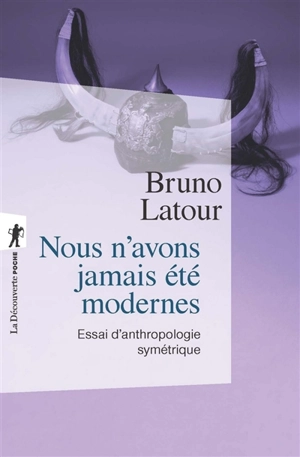 Nous n'avons jamais été modernes : essai d'anthropologie symétrique - Bruno Latour