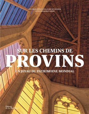 Sur les chemins de Provins : un joyau du patrimoine mondial - Guillaume de Laubier