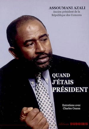 Quand j'étais président : entretiens avec Charles Onana - Assomani Azali