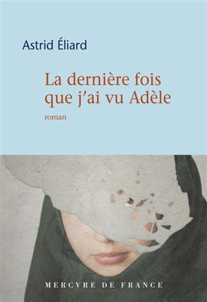 La dernière fois que j'ai vu Adèle - Astrid Eliard