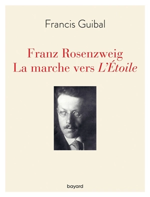 Franz Rosenzweig : la marche vers L'étoile - Francis Guibal