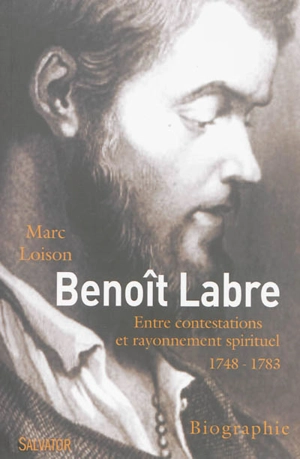 Benoît Labre (1748-1783) : entre contestations et rayonnement spirituel - Marc Loison