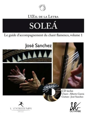 Le guide d'accompagnement du chant flamenco. Vol. 1. Solea : l'oeil de la letra - José Sanchez