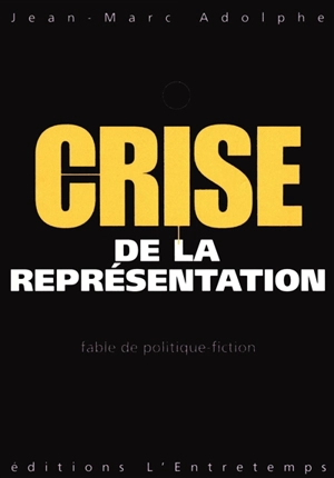 Crise de la représentation : fable de politique-fiction - Jean-Marc Adolphe