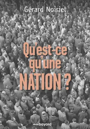 Qu'est-ce qu'une nation ? : le vivre ensemble à la française : réflexions d'un historien - Gérard Noiriel