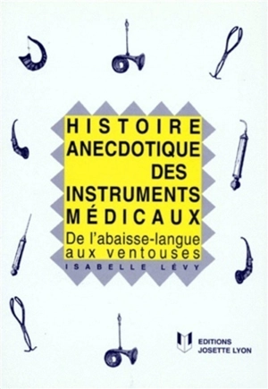 Histoire anecdotique des instruments médicaux : de l'abaisse-langue aux ventouses - Isabelle Lévy