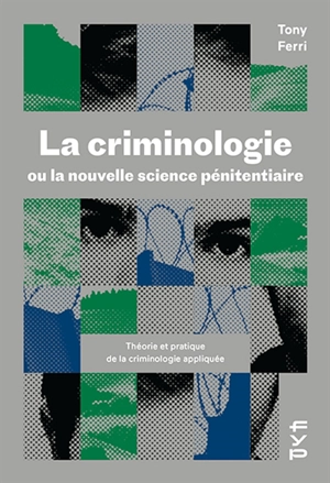 La criminologie ou La nouvelle science pénitentiaire : théorie et pratique de la criminologie appliquée - Tony Ferri