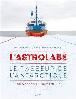 L'Astrolabe : le passeur de l'Antarctique - Daphné Buiron