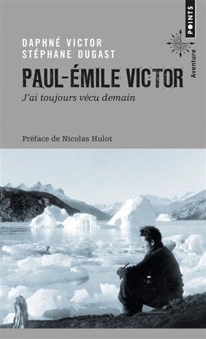 Paul-Emile Victor : j'ai toujours vécu demain - Daphné Victor