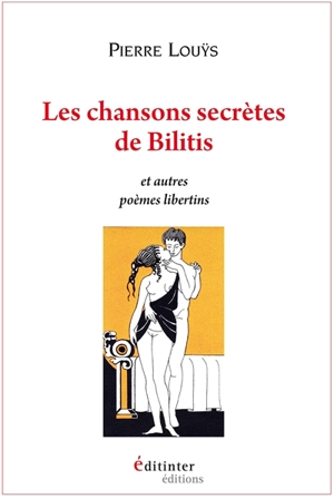 Les chansons secrètes de Bilitis et autres poèmes libertins - Pierre Louÿs