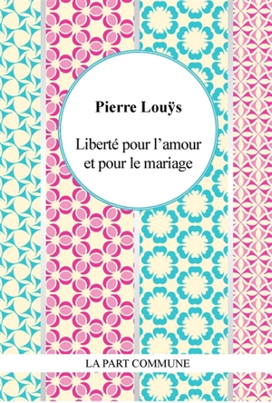 Liberté pour l'amour et pour le mariage - Pierre Louÿs