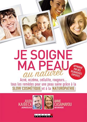 Je soigne ma peau au naturel : acné, eczéma, cellulite, rougeurs... : tous les remèdes pour une peau saine grâce à la slow cosmétique et à la naturopathie - Julien Kaibeck