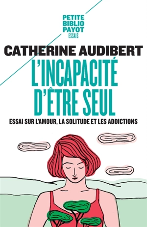 L'incapacité d'être seul : essai sur l'amour, la solitude et les addictions - Catherine Audibert