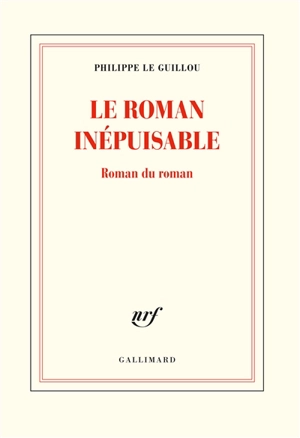 Le roman inépuisable : roman du roman - Philippe Le Guillou