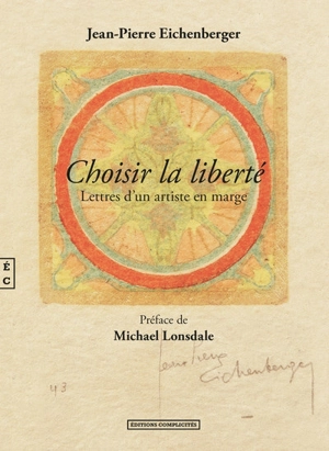 Choisir la liberté : lettres d'un artiste en marge - Jean-Pierre Eichenberger