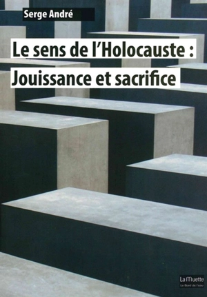 Le sens de l'Holocauste : jouissance et sacrifice - Serge André