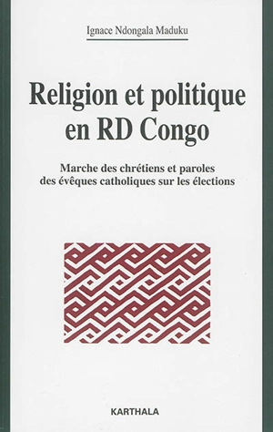 Religion et politique en RD Congo : marches des chrétiens et paroles des évêques catholiques sur les élections - Ignace Ndongala Maduku