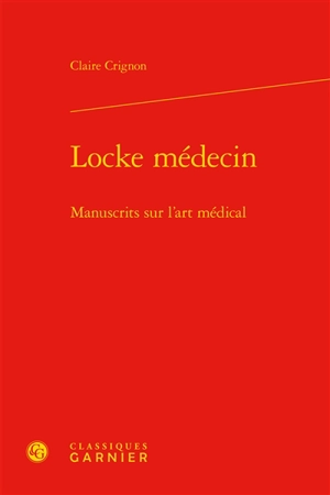 Locke médecin : manuscrits sur l'art médical - Claire Crignon