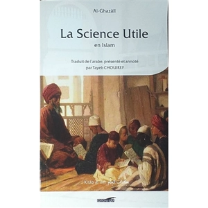 La science utile en islam. Kitâb al 'ilm - Muhammad ibn Muhammad Abu Hamid al- Gazâlî