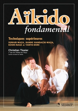 Aïkido fondamental. Vol. 2006. Techniques supérieures : suwari-waza, hanmi handachi-waza, koshi-nage et tanto-dori - Christian Tissier