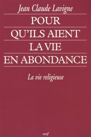 Pour qu'ils aient la vie en abondance : la vie religieuse - Jean-Claude Lavigne