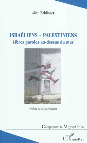 Israéliens-Palestiniens : libres paroles au-dessus du mur - Aline Baldinger
