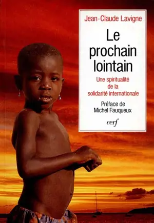 Le Prochain lointain : une spiritualité de la solidarité internationale - Jean-Claude Lavigne