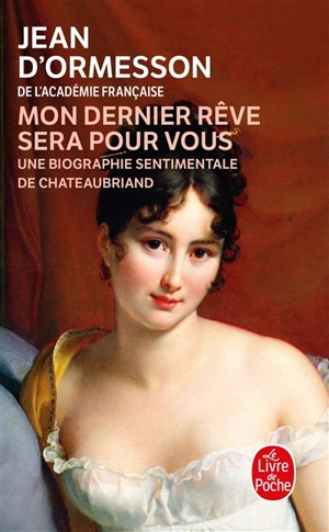 Mon dernier rêve sera pour vous : une biographie sentimentale de Chateaubriand - Jean d' Ormesson