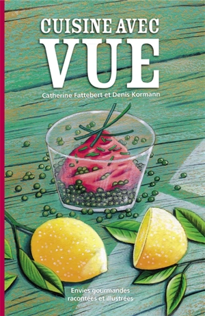 Cuisine avec vue : envies gourmandes racontées et illustrées - Catherine Fattebert