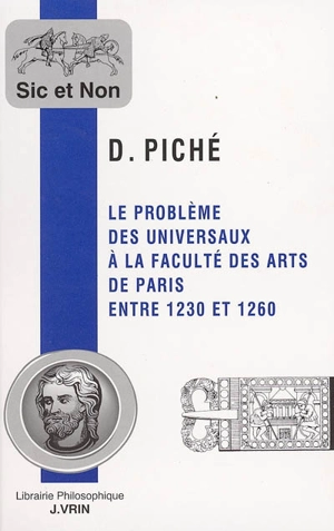 Le problème des universaux à la Faculté des arts de Paris entre 1230 et 1260 : édition critique sélective, traduction française, analyses structurelle et formelle et étude historico-philosophique - David Piché