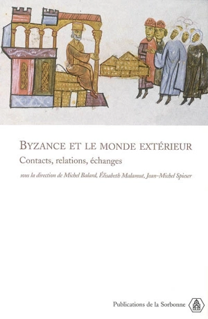 Byzance et le monde extérieur : contacts, relations, échanges : actes de trois séances du XXe Congrès international des études byzantines, Paris, 19-25 août 2001 - Congrès international des études byzantines (20 ; 2001 ; Paris)