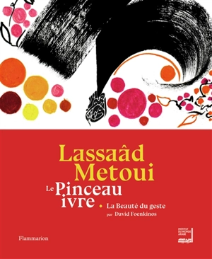 Lassaâd Metoui : le pinceau ivre : exposition, Paris, Institut du monde arabe, du 11 avril au 30 septembre 2018